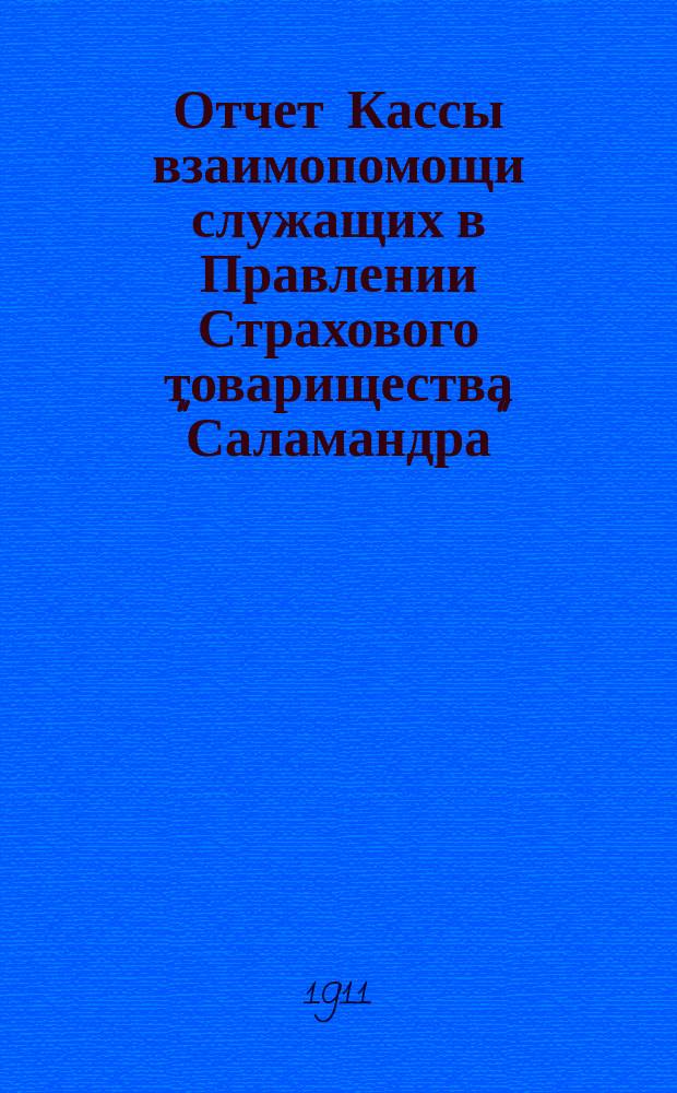 Отчет Кассы взаимопомощи служащих в Правлении Страхового товарищества "Саламандра"... ... за 1910 г.