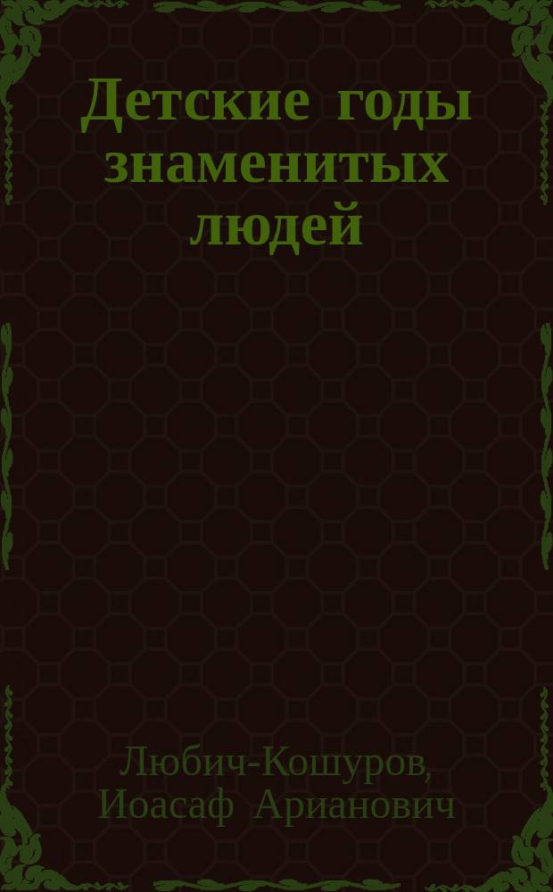 Детские годы знаменитых людей : Биогр. рассказы и повести. Т. 4 : [Иоганн Гуттенберг. А.В. Кольцов