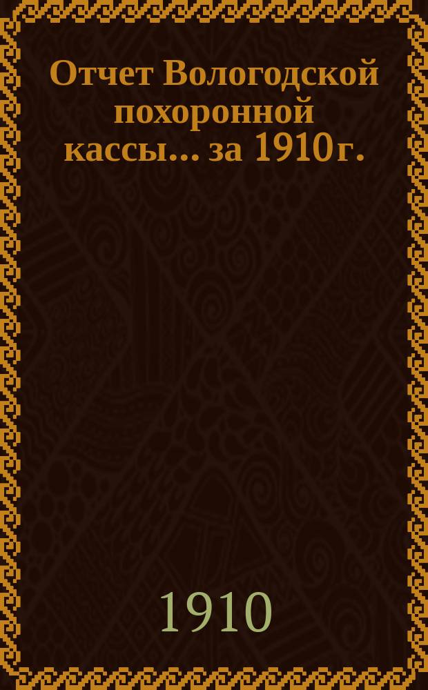 Отчет Вологодской похоронной кассы. ... за 1910 г.