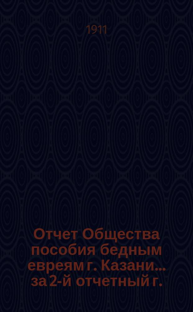 Отчет Общества пособия бедным евреям г. Казани... ... за 2-й отчетный г.