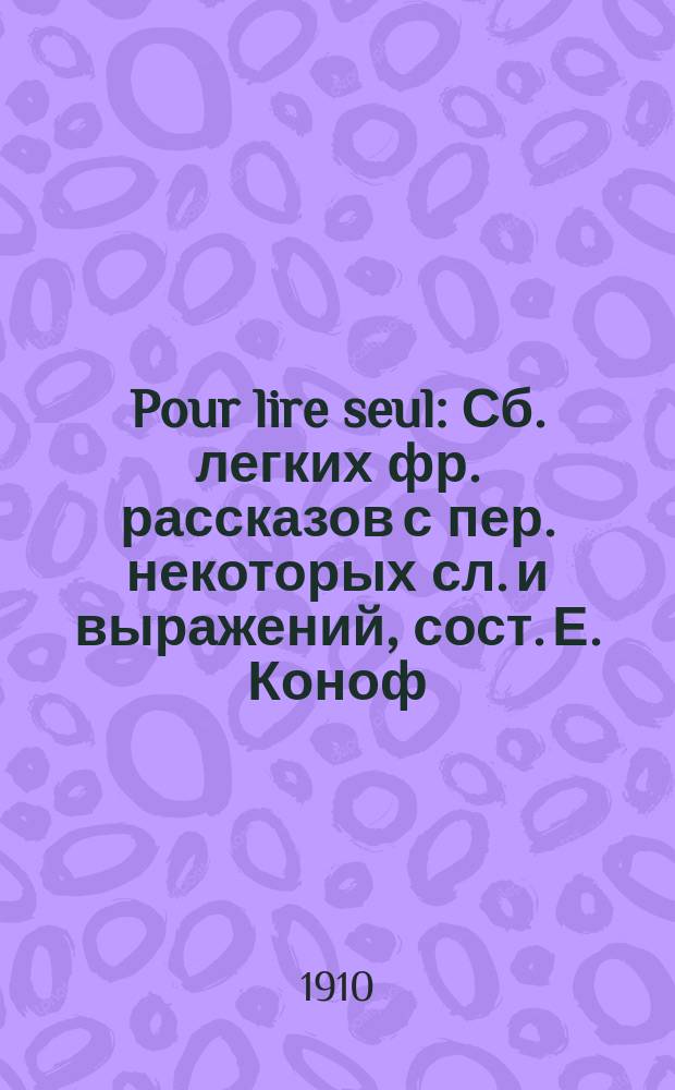 Pour lire seul : Сб. легких фр. рассказов с пер. некоторых сл. и выражений, сост. Е. Коноф : 1 сер. В