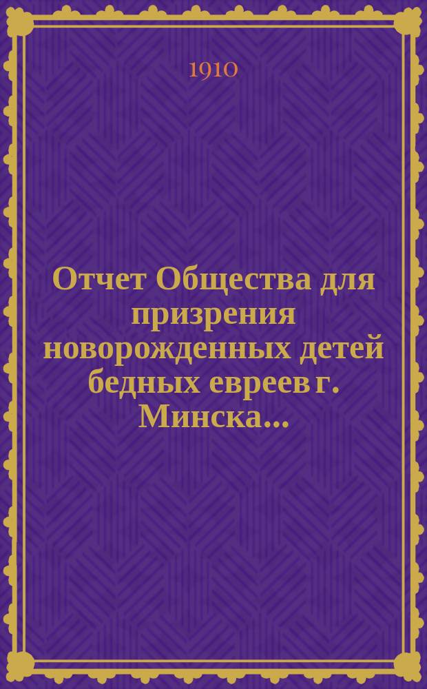 Отчет Общества для призрения новорожденных детей бедных евреев г. Минска...