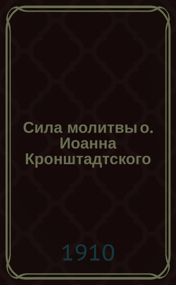 Сила молитвы о. Иоанна Кронштадтского : Сборник. Кн. 1-5