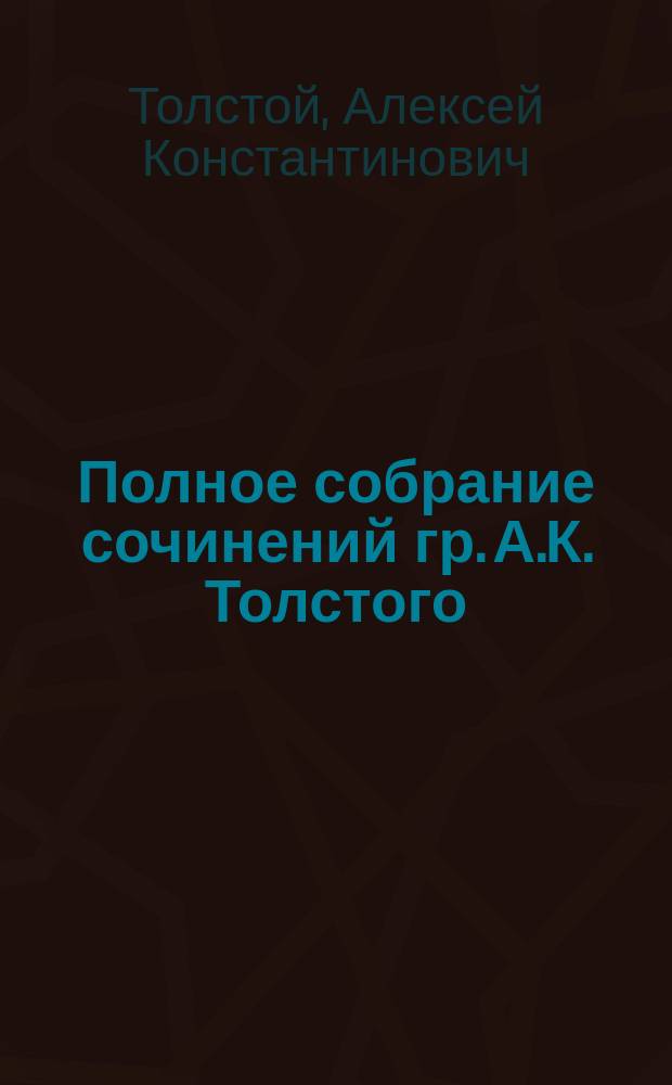Полное собрание сочинений гр. А.К. Толстого