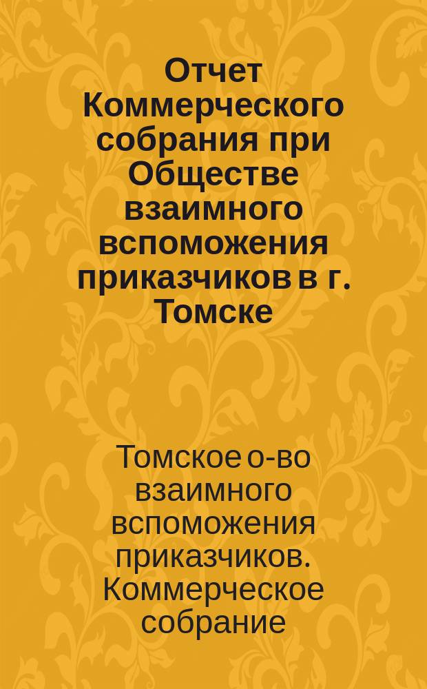 Отчет Коммерческого собрания при Обществе взаимного вспоможения приказчиков в г. Томске...
