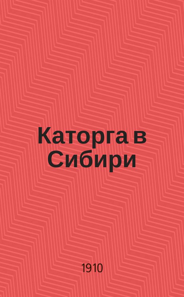Каторга в Сибири : отчет начальники Главного тюремного управления С.С. Хрулева о служебной поездке в 1909 году в Иркутскую губернию и в Забайкальскую область. Ч. 1