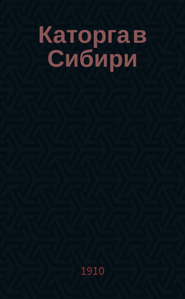 Каторга в Сибири : отчет начальники Главного тюремного управления С.С. Хрулева о служебной поездке в 1909 году в Иркутскую губернию и в Забайкальскую область. Ч. 2