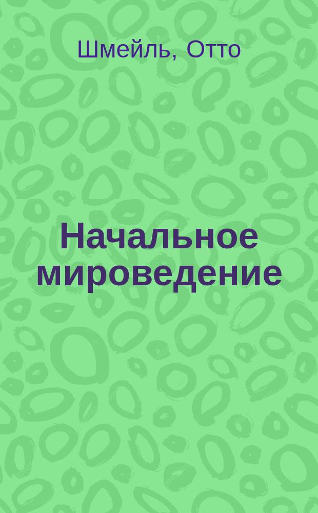 ... Начальное мироведение : Для мл. кл. сред. учеб. заведений и для нач. уч-щ. Ч. 1-2
