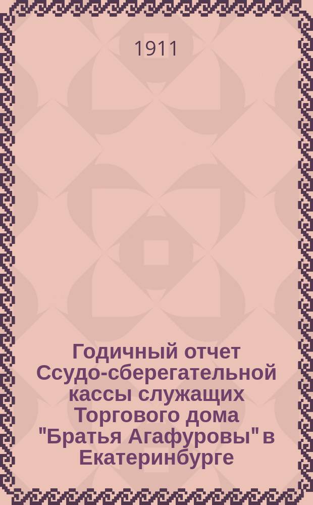 Годичный отчет Ссудо-сберегательной кассы служащих Торгового дома "Братья Агафуровы" в Екатеринбурге... VIII... 1914-1915 г.