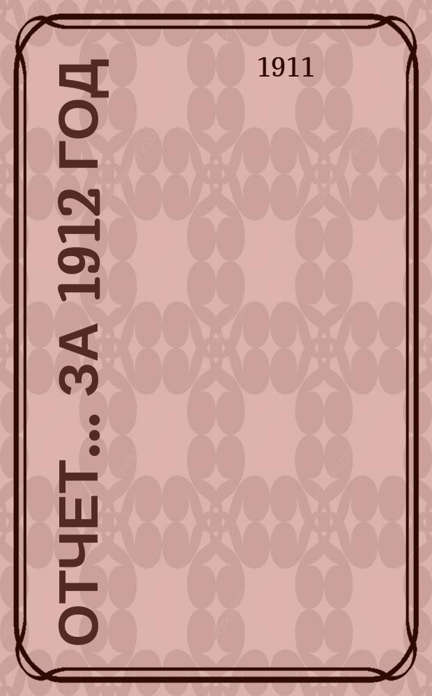 Отчет... ... за 1912 год