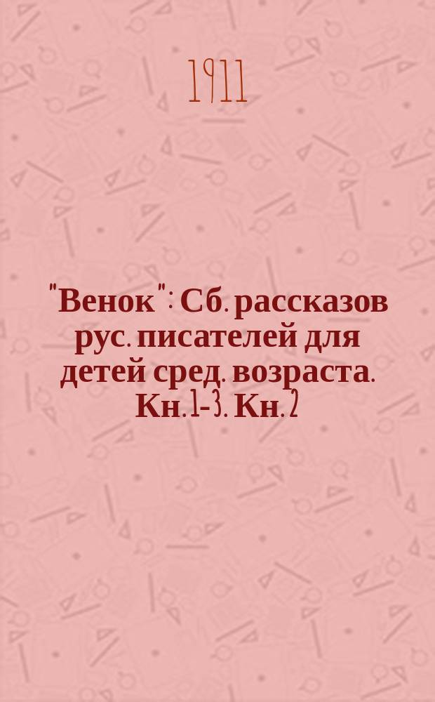 "Венок" : Сб. рассказов рус. писателей для детей сред. возраста. Кн. 1-3. Кн. 2