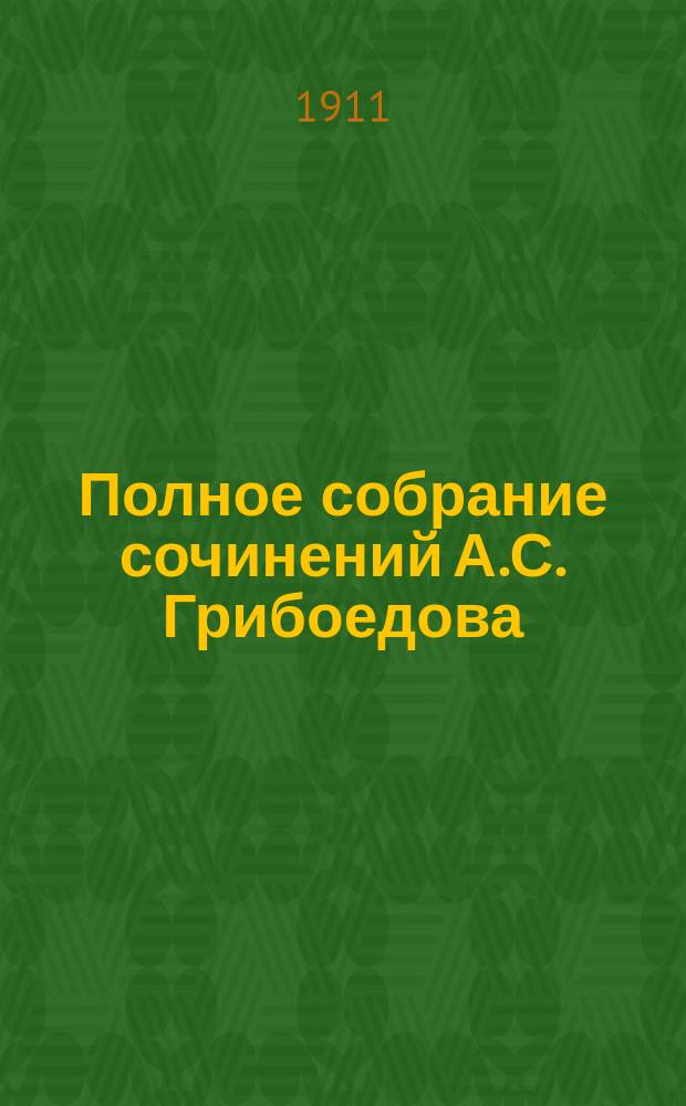 Полное собрание сочинений А.С. Грибоедова : [т. 1-3]. Т. 1
