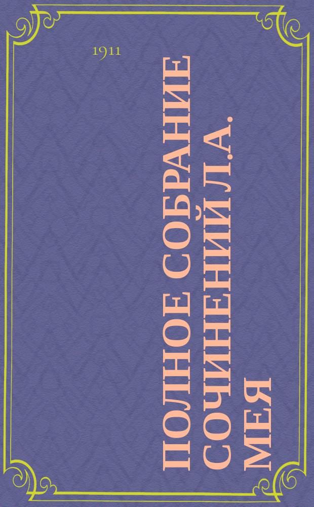 Полное собрание сочинений Л.А. Мея : С критико-биогр. очерком, библиогр. указ. и портр. и автогр. Л.А. Мея В 2 т. Т. 1 : Стихотворения