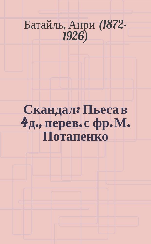 Скандал : Пьеса в 4 д., перев. с фр. М. Потапенко