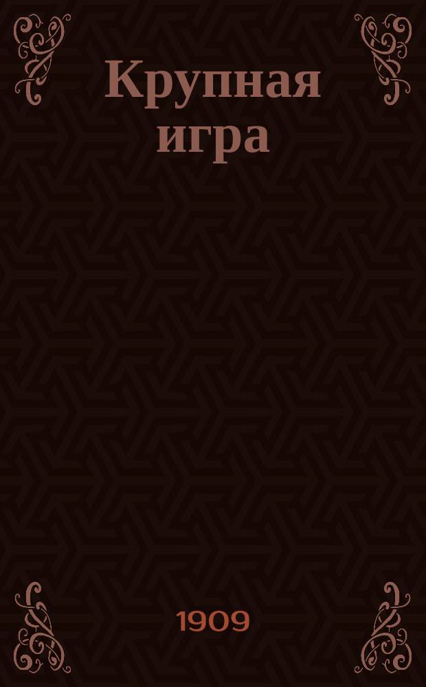 Крупная игра : Драма в 3 д