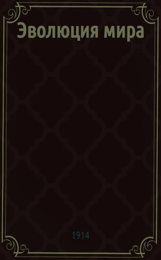 Эволюция мира = Werden und Vergehen : История мироздания и начатков культуры
