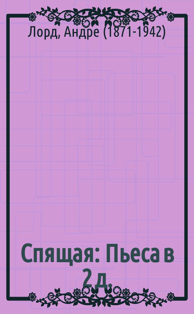 Спящая: Пьеса в 2 д.; Кабинет № 6: Драма в 1 д. / Пер. с фр. В.С. Фефер