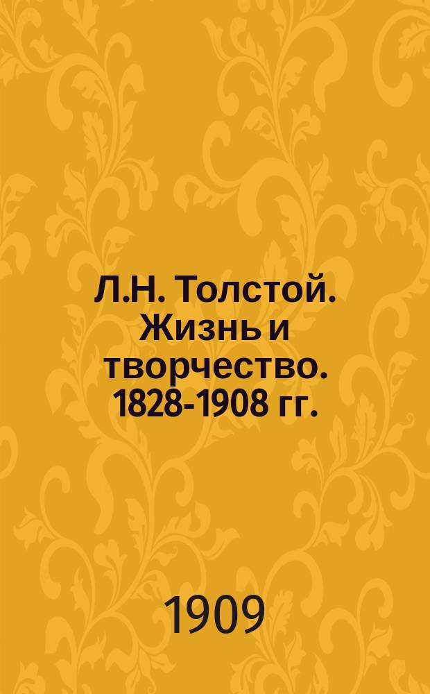 Л.Н. Толстой. Жизнь и творчество. 1828-1908 гг. : Критико-биогр. исслед. Н.Г. Молоствова и П.А. Сергеенко