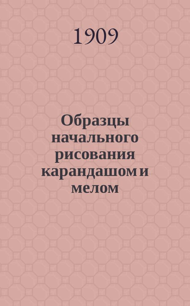 Образцы начального рисования карандашом и мелом : 52 рис. : (По Аугсбургу и Тэдду)