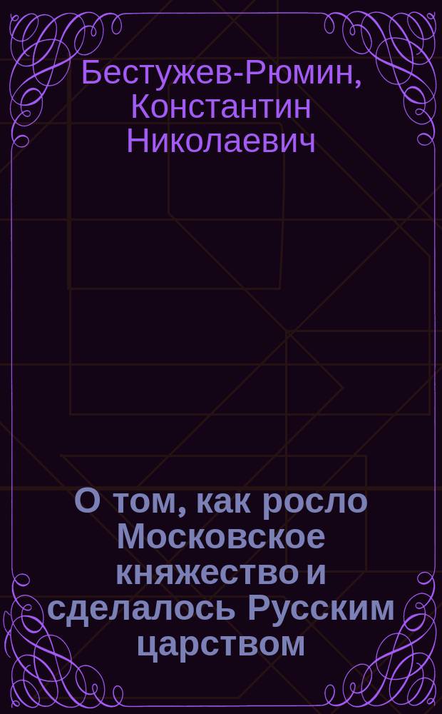 О том, как росло Московское княжество и сделалось Русским царством