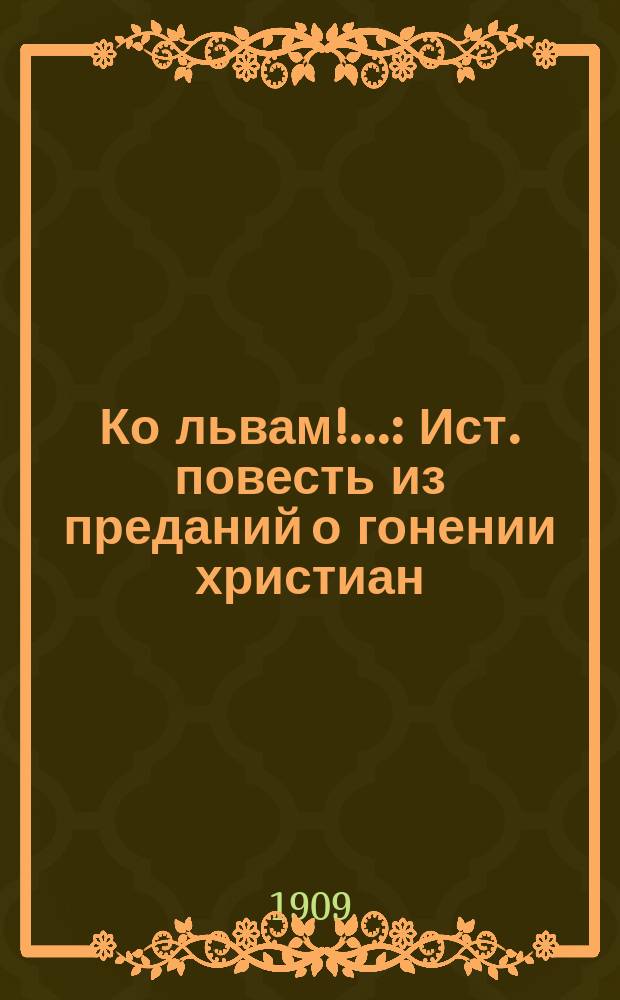 Ко львам!... : Ист. повесть из преданий о гонении христиан
