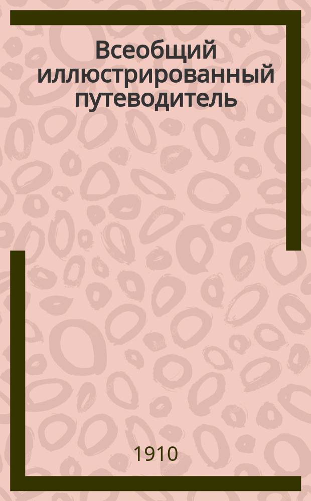 Всеобщий иллюстрированный путеводитель : Волга, Крым, Черномор. побережье Кавказа, Кавк. минер. воды, Одес. лиманы, Константинополь и Ближ. Восток, Дал. Восток (рейсы Добровол. флота)
