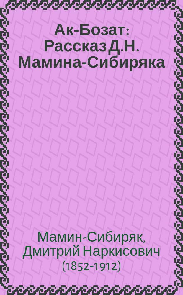... Ак-Бозат : Рассказ Д.Н. Мамина-Сибиряка
