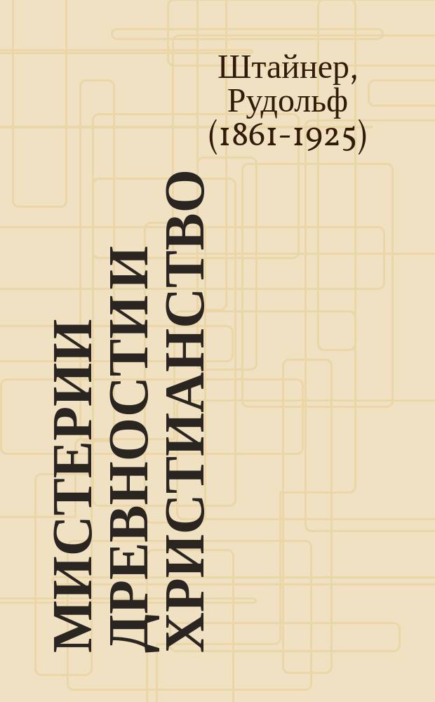 ... Мистерии древности и христианство : Разреш. авт. пер. книги: Dr. Rudolf Steiner. Das christentum als mystische tatsache. Leipzig. Verl. von Max Altmann. 2 aufl. 1910