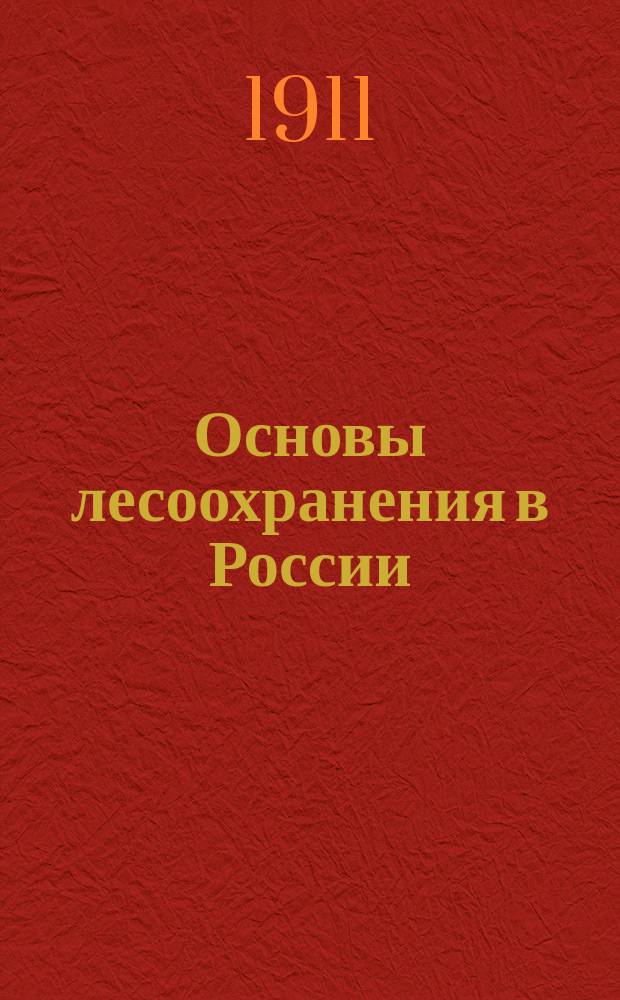 Основы лесоохранения в России : Докл. Всерос. съезду в С.-Петербурге лесовладельцев и лесохозяев по обсуждению лесоохранит. закона