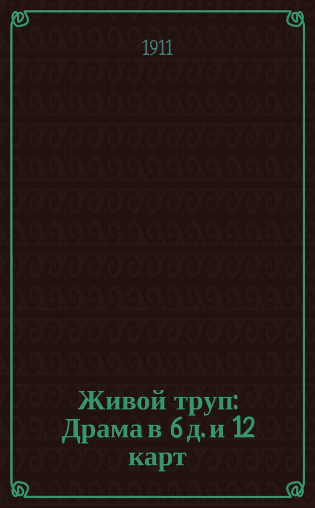 Живой труп : Драма в 6 д. и 12 карт