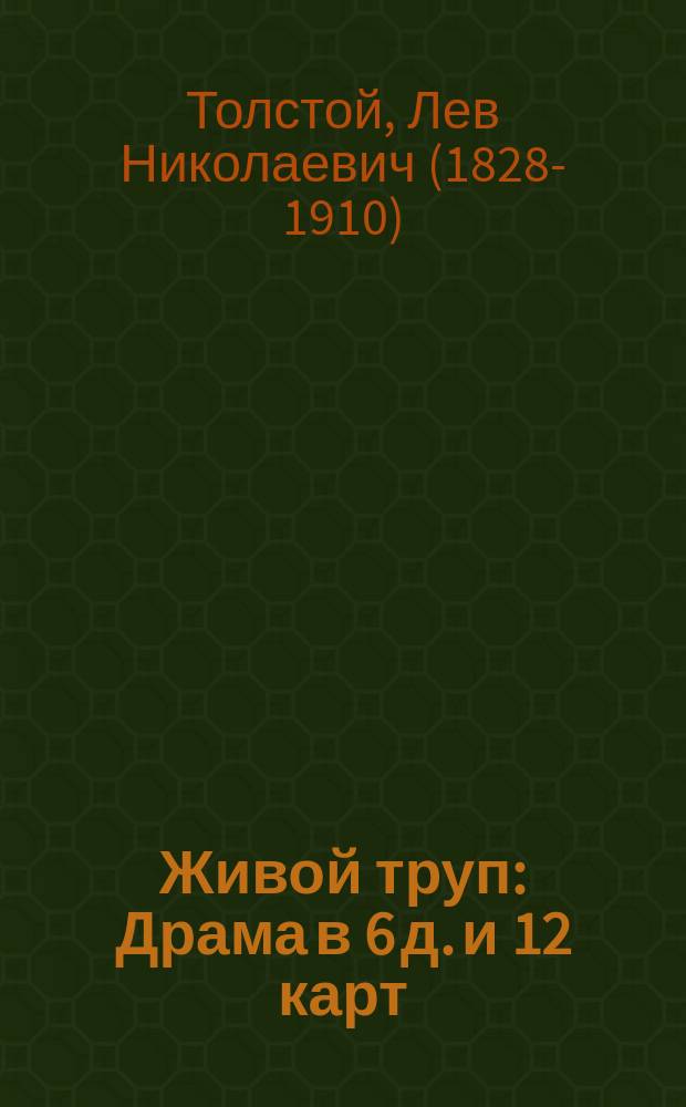 Живой труп : Драма в 6 д. и 12 карт