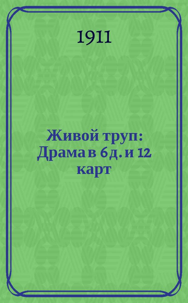 Живой труп : Драма в 6 д. и 12 карт