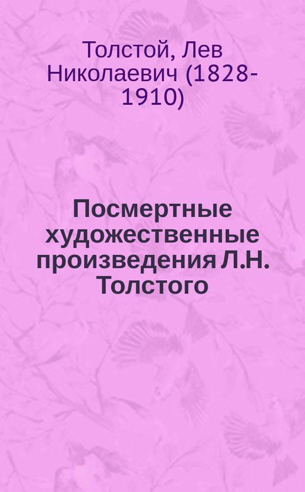 Посмертные художественные произведения Л.Н. Толстого : По тексту изд. Александры Львовны Толстой