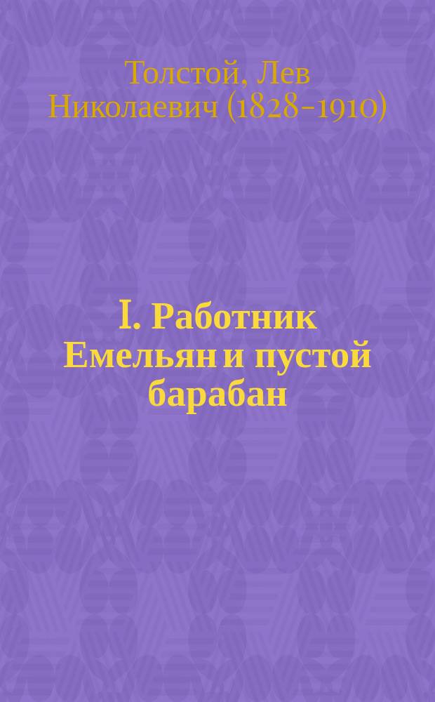 I. Работник Емельян и пустой барабан: Рассказ; II. Зерно с куриное яйцо; III. Как чертенок краюшку выкупал / Л.Н. Толстой; Изд-во т-ва И.Д. Сытина