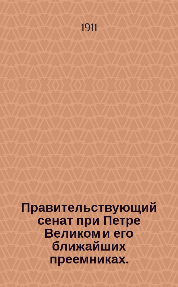 Правительствующий сенат при Петре Великом и его ближайших преемниках. (1711-1741 гг.)