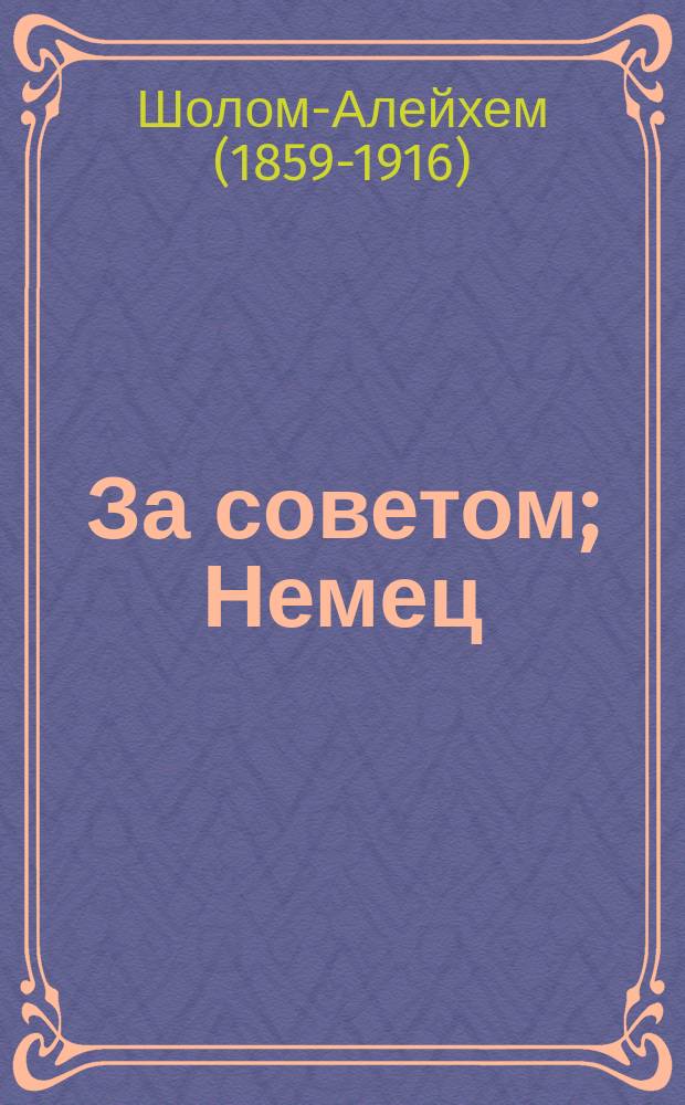 ... За советом; Немец; Дети: Рассказы / Шолом Алейхем; Пер. с евр. С. Орлонской