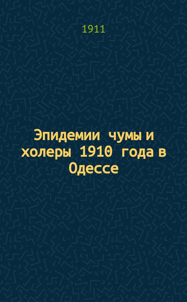 Эпидемии чумы и холеры 1910 года в Одессе : Т. 1. Т. 1. Вып. 1 : Чума 1910 г. в Одессе