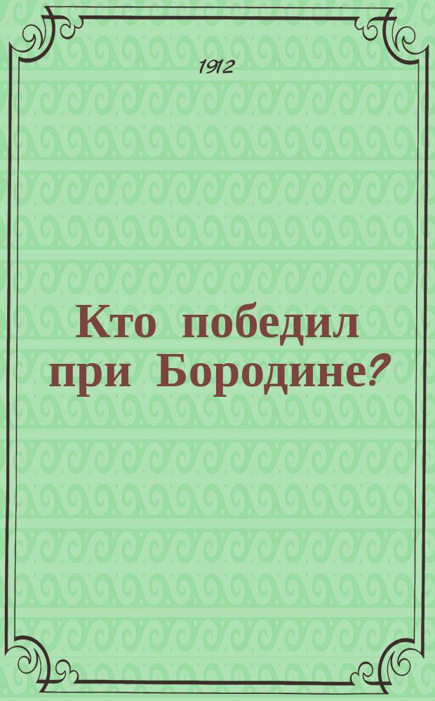 Кто победил при Бородине? : Ист. очерк