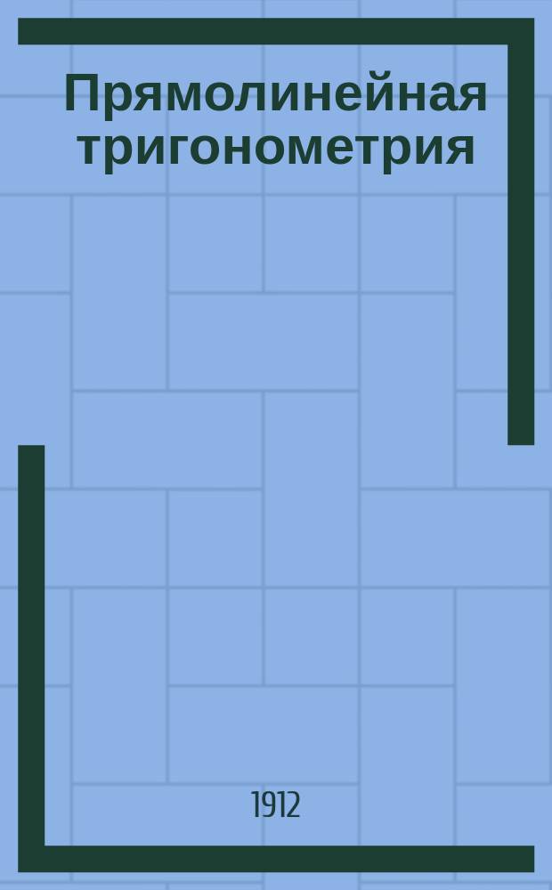 ... Прямолинейная тригонометрия : Ч. 1-3
