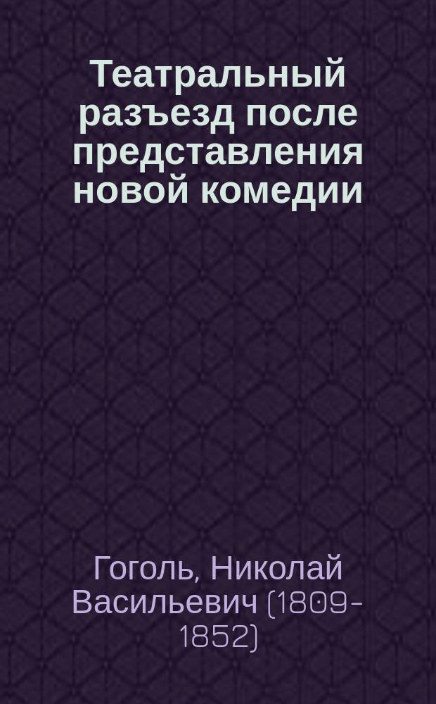 Театральный разъезд после представления новой комедии : Драм. сцены Н.В. Гоголя