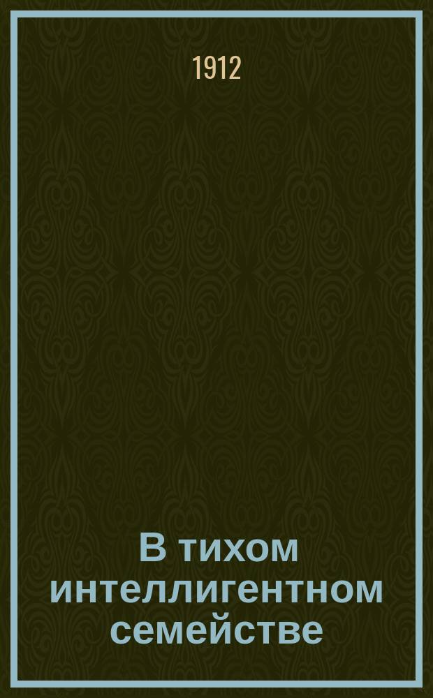 ... В тихом интеллигентном семействе : Пьеса