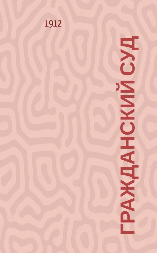 Гражданский суд : Практ. руководство для ведения дел в рус. гражд. судах с прил. образцов и форм судеб. бумаг