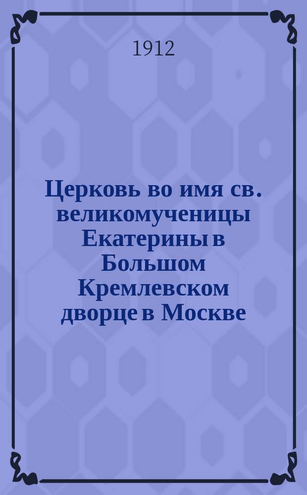 Церковь во имя св. великомученицы Екатерины в Большом Кремлевском дворце в Москве