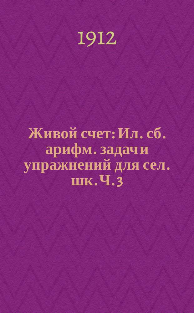 ... Живой счет : Ил. сб. арифм. задач и упражнений для сел. шк. Ч. 3