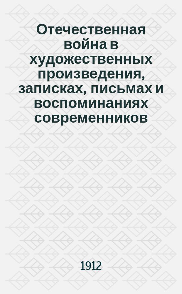 Отечественная война в художественных произведения, записках, письмах и воспоминаниях современников : со вступительной статьей, календарем событий 1812 года и 18 иллюстрациями