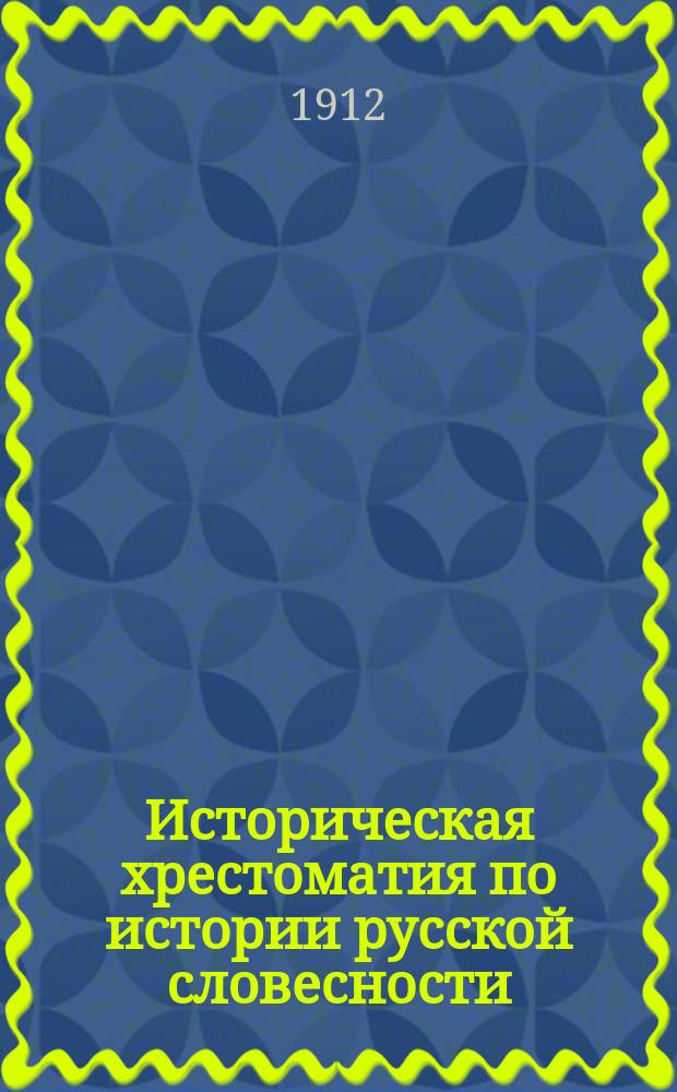 Историческая хрестоматия по истории русской словесности : Применительно к "Истории русской словесности" того же авт. ..