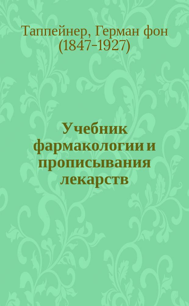 Учебник фармакологии и прописывания лекарств = (Lehrbuch der Arzneimittellehre und Arzneiverordnungslehre...) : С обращением особого внимания на рус., герм. и австр. фармакопеи