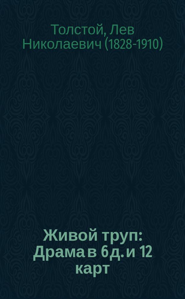 Живой труп : Драма в 6 д. и 12 карт