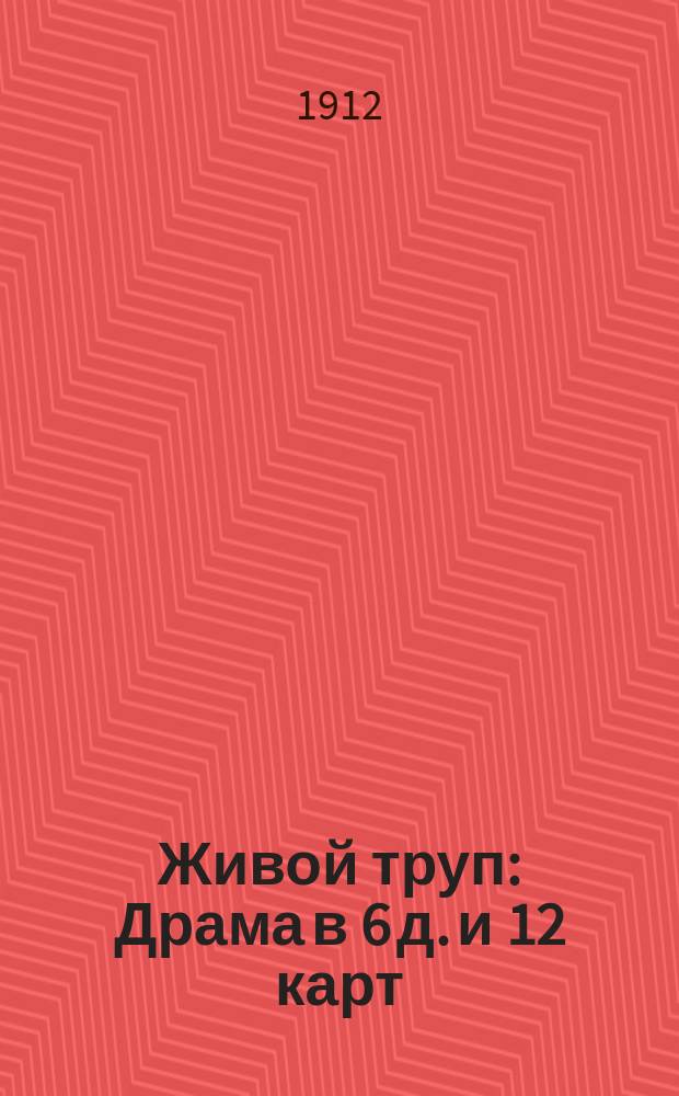 Живой труп : Драма в 6 д. и 12 карт