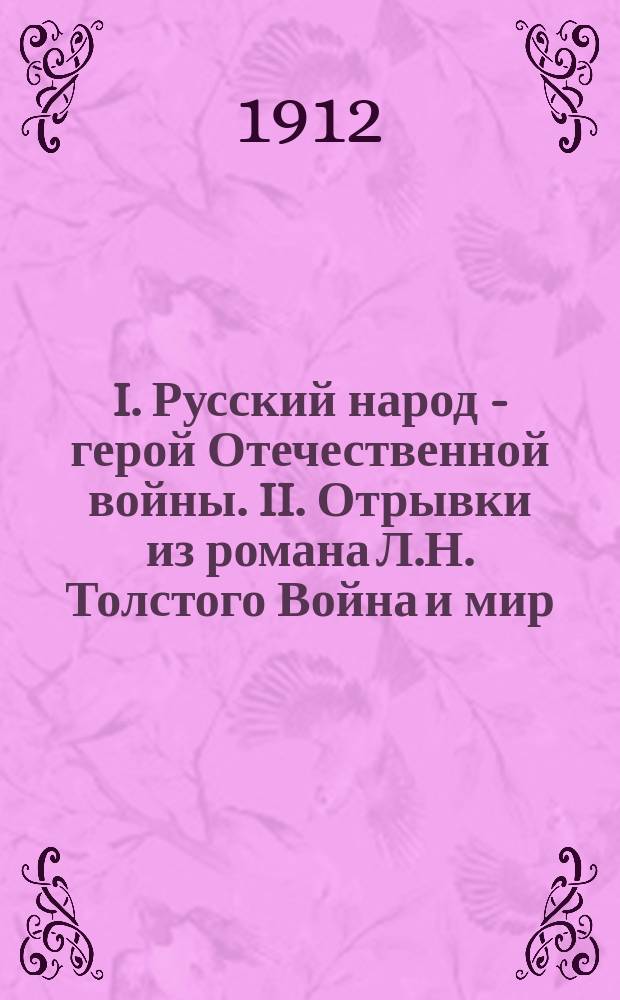 I. Русский народ - герой Отечественной войны. II. Отрывки из романа Л.Н. Толстого Война и мир, приспособленные для представления на сцене